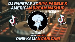 DJ PAPEPAP SORIYA FADELE X AMERICAN DREAM MASHUP || TIK TOK VIRAL TERBARU 2021