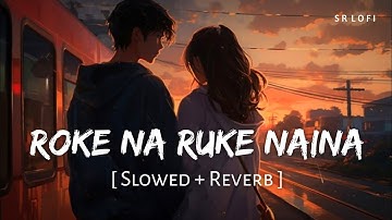 Roke Na Ruke Naina (Slowed + Reverb) | Arijit Singh | Badrinath Ki Dulhania | SR Lofi