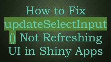 How to Fix updateSelectInput() Not Refreshing UI in Shiny Apps
