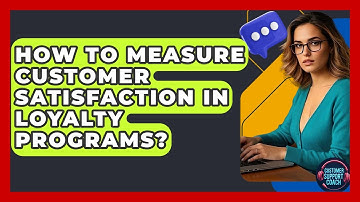 How To Measure Customer Satisfaction In Loyalty Programs? - Customer Support Coach