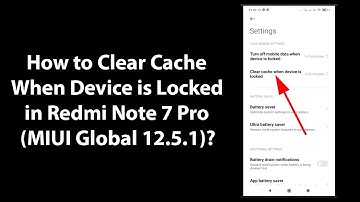 How to Clear Cache When Device is Locked in Redmi Note 7 Pro (MIUI Global 12.5.1)?