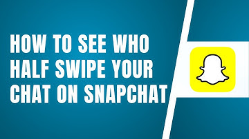 How to See Who Half Swipe your Chat on Snapchat