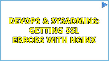 DevOps & SysAdmins: Getting SSL errors with nginx (2 Solutions!!)