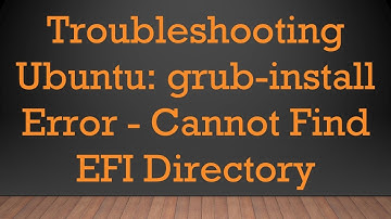 Troubleshooting Ubuntu: grub-install Error - Cannot Find EFI Directory