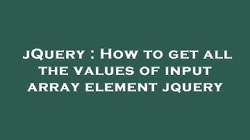 jQuery : How to get all the values of input array element jquery