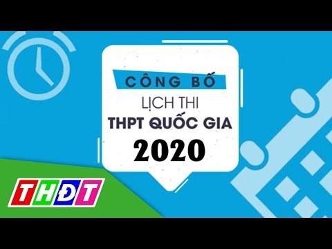 Lịch Thi Trung Học Phổ Thông Quốc Gia Năm 2020 - Lịch thi tốt nghiệp THPT Quốc gia năm 2020 | THDT