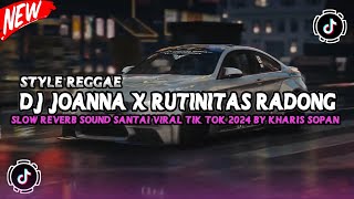 DJ STYLE REGGAE JOANNA X RUTINITAS RADONG X CAMPURAN SOUND SANTAI VIRAL TIKTOK 2024 BY KHARIS SOPAN
