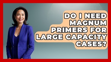 Do I Need Magnum Primers For Large Capacity Cases? - The Marksman