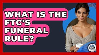 What Is The FTC's Funeral Rule? - Making Politics Simple