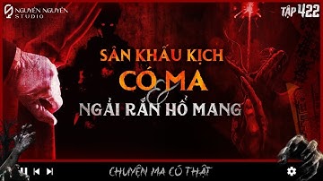TẬP 422: SÂN KHẤU KỊCH CÓ MA & NGẢI RẮN HỔ MANG || chuyện tâm linh có thật || Nguyễn Nguyễn
