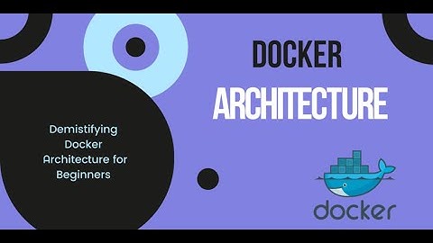 Demystifying Docker Architecture: The Big Picture