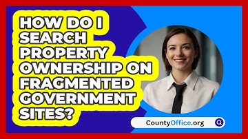 How Do I Search Property Ownership On Fragmented Government Sites? - CountyOffice.org