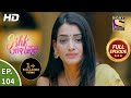 Ishk Par Zor Nahi - Ep 104 - Full Episode - 5th Aug, 2021