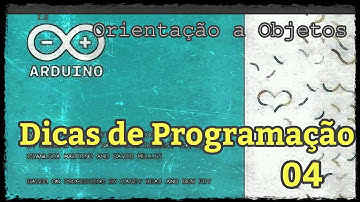 Arduino - Dicas de Programação 04 - Orientação a Objetos