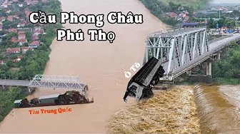 Cận Cảnh Vụ Sập Cầu Phong Châu - Phú Thọ - Và Cầu Tô Mậu - Yên Bái / Xem Mà Thương Xót Thót Tim thumbnail