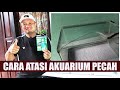 CARA ATASI AKUARIUM PECAH