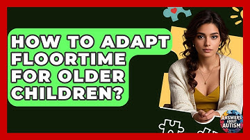 How To Adapt Floortime For Older Children? - Answers About Autism