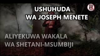 USHUHUDA WA JOSEPH MENETE WA MSUMBIJI ALIYEKUWA WAKALA WA SHETANI KITENGO CHA KUHARIBU MAKANISA