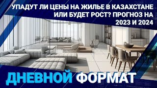 Упадут ли цены на жилье в Казахстане или будет рост? Прогноз на 2023-24 /Дневной формат 01.11.2023