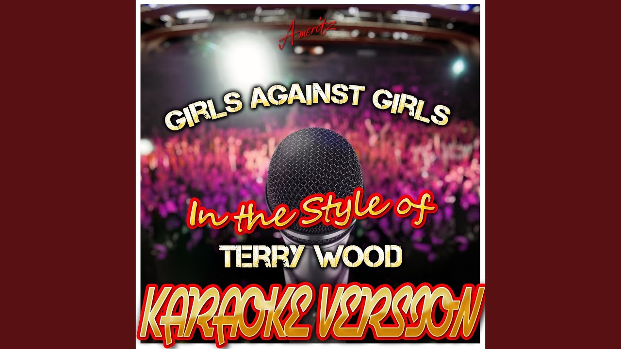 Watch Girls Against Girls (In the Style of Terry Wood) (Karaoke Version) on YouTube Watch Girls Against Girls (In the Style of Terry Wood) (Karaoke Version) on YouTube