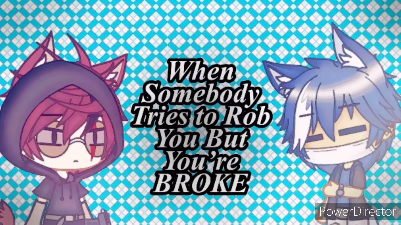 || When Someone Tries to Rob You But You’re Broke || (a gacha life meme ...