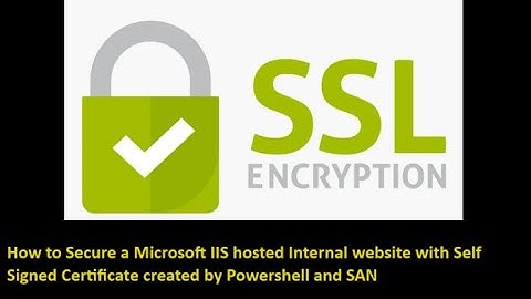 How to Secure a Internal website with Self Signed Certificate created by Powershell and SAN
