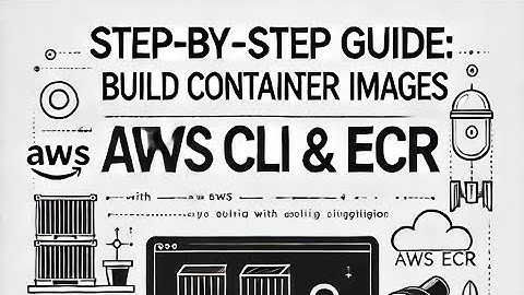 Step-by-Step Guide: Build Container Images with AWS CLI & ECR- 01