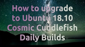 How to upgrade to Ubuntu 18.10 Cosmic Cuttlefish Daily Builds