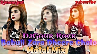 Babuji Zara Dheere Chalo (Matal Mix) DjGour Rock