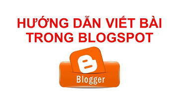 Hướng dẫn tạo bài đăng trong Blogspot mới nhất
