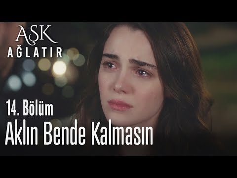 Aklın bende kalmasın - Aşk Ağlatır 14. Bölüm