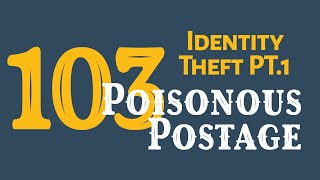 103: Identity Theft pt.1: Poisonous Postage