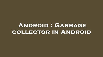 Android : Garbage collector in Android