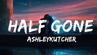 @AshleyKutcher - Half Gone (Lyrics)  | 20Min Loop Lyrics