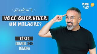 VOCÊ QUER VIVER UM MILAGRE? | SÉRIE: QUANDO DEUS DEMORA | PENSE E ORE