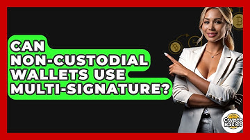 Can Non-Custodial Wallets Use Multi-Signature? - CryptoBasics360.com