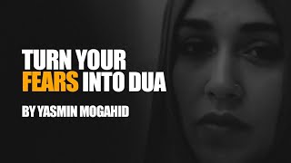 Turn Your Fears Into Dua: Islamic Solution For Fear And Anxiety | Yasmin Mogahid