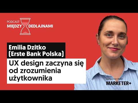 Emilia Dzitko (Erste Bank Polska): UX design zaczyna się od zrozumienia użytkownika (odc. 43)