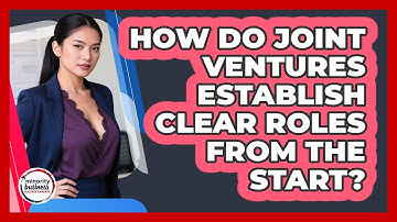 How Do Joint Ventures Establish Clear Roles From The Start? - Minority Business Success Experts