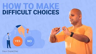 How to make DIFFICULT choices by Gaur Gopal das