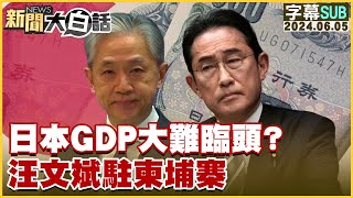 [SUB]日本GDP大難臨頭汪文斌駐柬埔寨 新聞大白話 20240605 (字幕版)