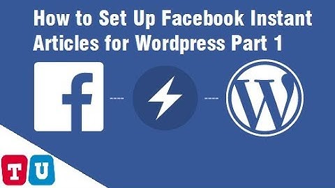 How to Set Up Facebook Instant Articles for Wordpress Part 1/3