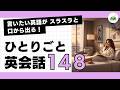 【ひとりごと英会話 148】I'm sort of busy right now「今、ちょっと忙しいんだな。」言いたいことがスラスラ話せるようになる 日常英会話 朝活英会話
