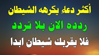 أكثر دعاء يكرهه الشيطان ردده الآن و بلا تردد !!