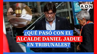 ¿Qué pasó con el ALCALDE DANIEL JADUE en tribunales?