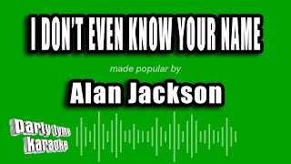 Alan Jackson  I Dont Even Know Your Name karaoke Version