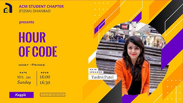Kaggle Webinar | Yashvi Patel | Hour of Code |ACM Student Chapter IIT(ISM),Dhanbad