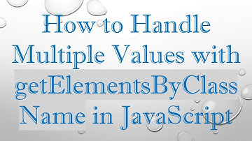 How to Handle Multiple Values with getElementsByClassName in JavaScript