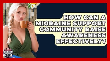 How Can a Migraine Support Community Raise Awareness Effectively? - Headache and Migraine Help