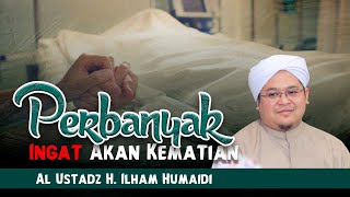 PERBANYAK INGAT AKAN KEMATIAN | AL USTADZ H. ILHAM HUMAIDI